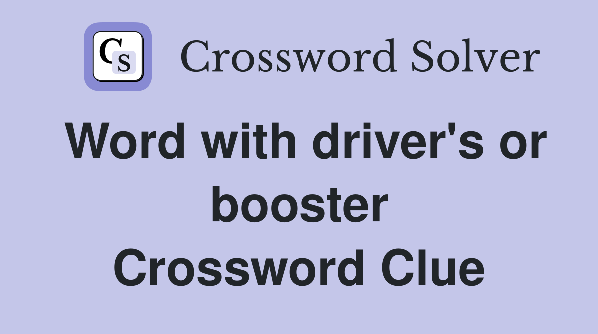 Word with driver's or booster Crossword Clue