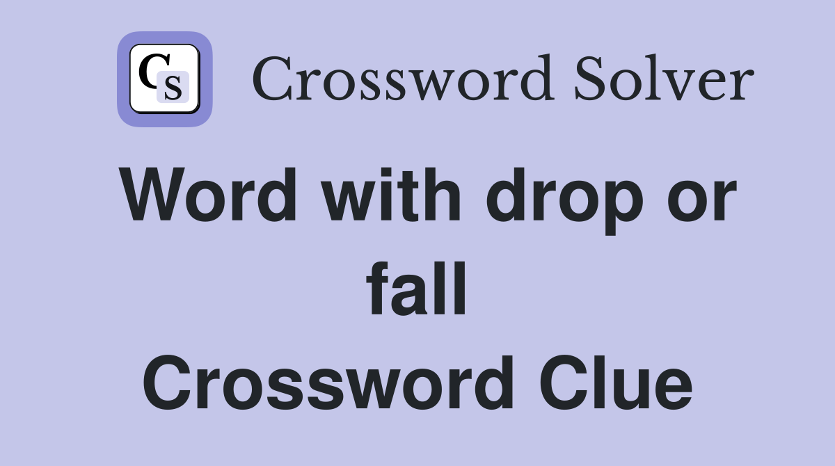 Word with drop or fall Crossword Clue