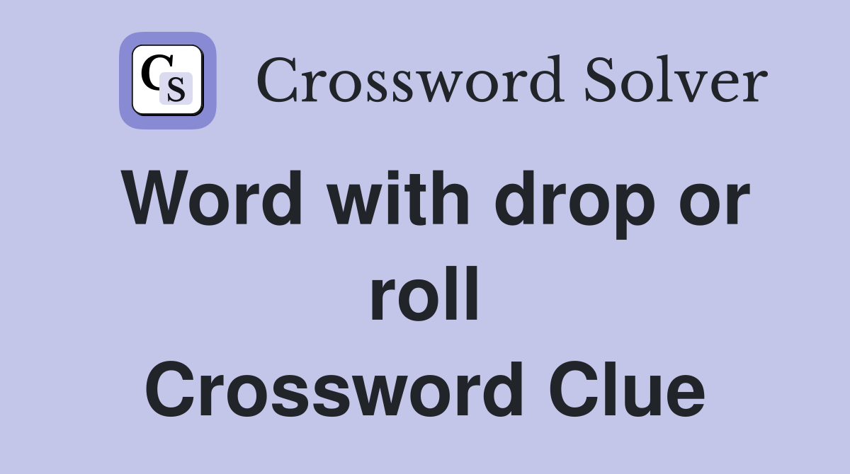 Word with drop or roll Crossword Clue