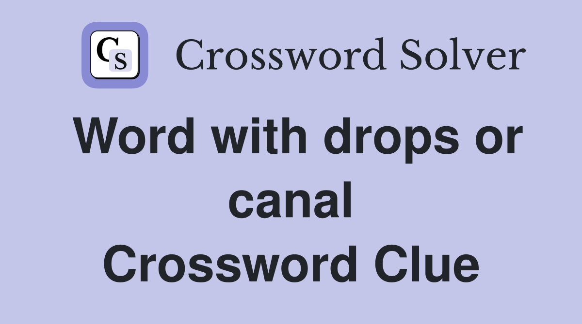 Word with drops or canal Crossword Clue