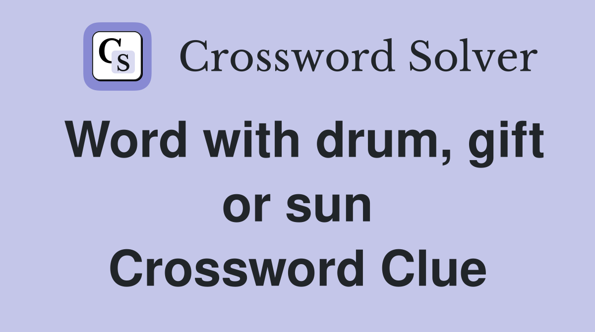 Word with drum, gift or sun Crossword Clue