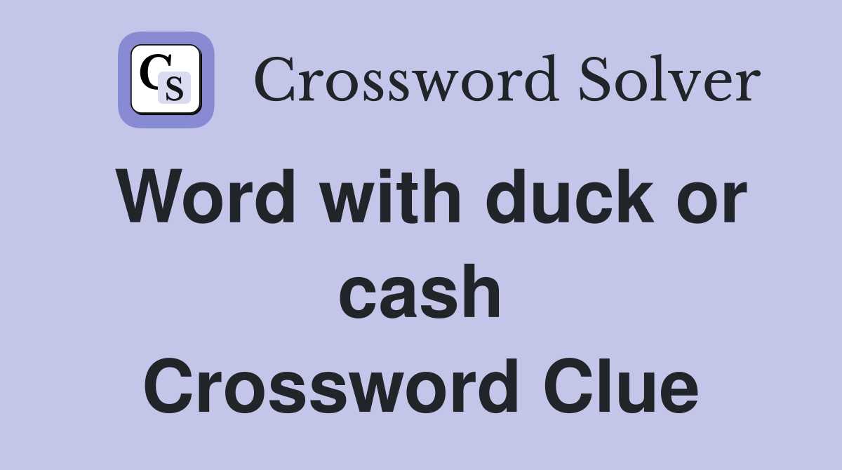 Word with duck or cash Crossword Clue