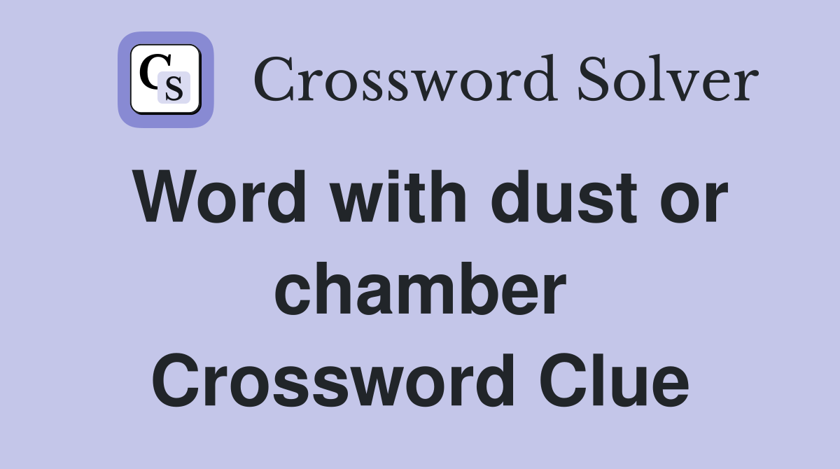 Word with dust or chamber Crossword Clue