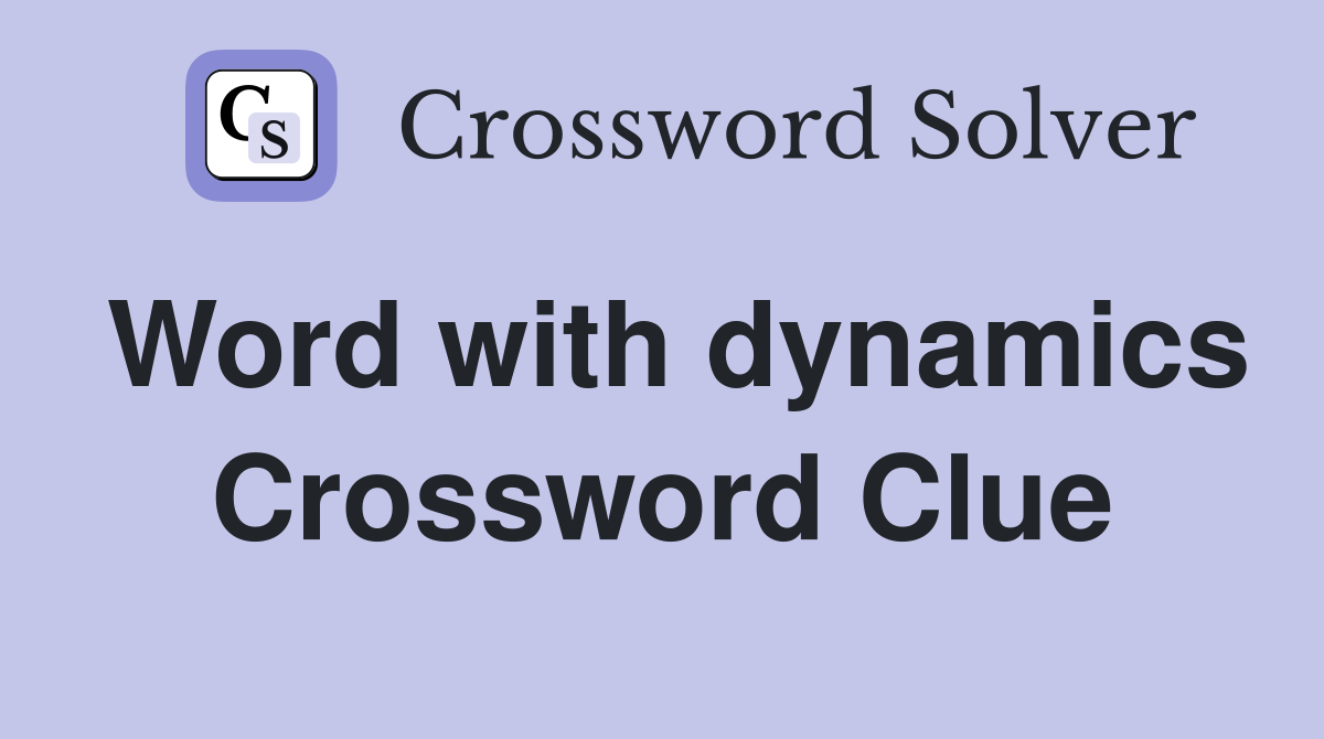 Word with dynamics Crossword Clue