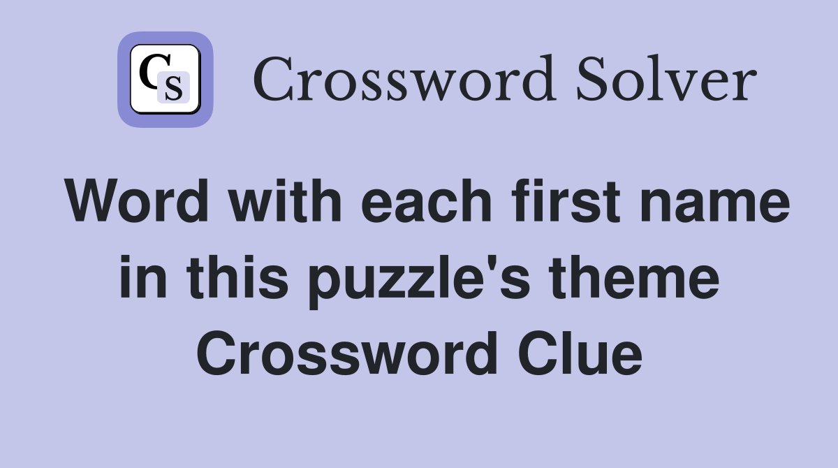 Word with each first name in this puzzle's theme Crossword Clue