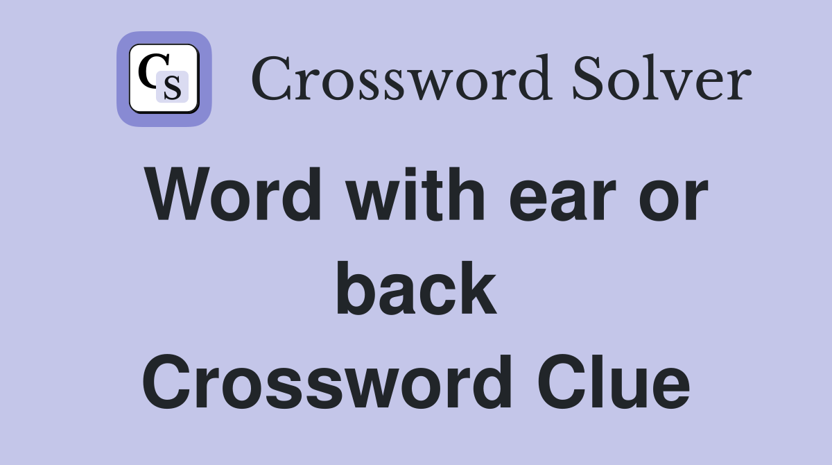 Word with ear or back Crossword Clue