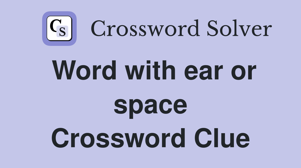Word with ear or space Crossword Clue