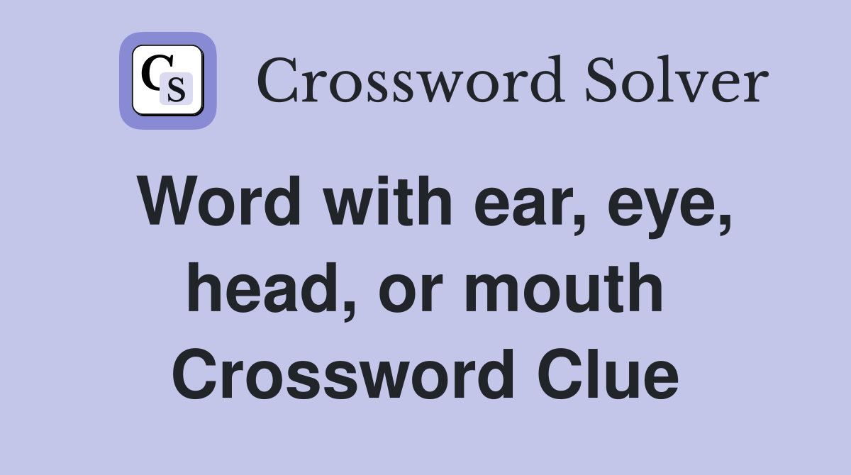 Word with ear, eye, head, or mouth Crossword Clue