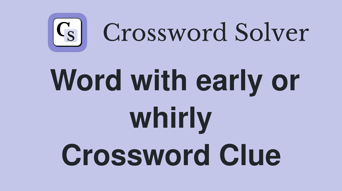 Word with early or whirly Crossword Clue