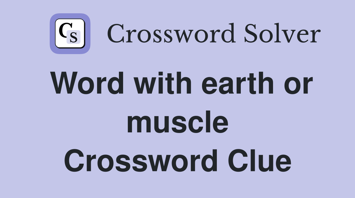 Word with earth or muscle Crossword Clue