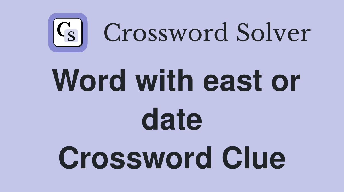 Word with east or date Crossword Clue