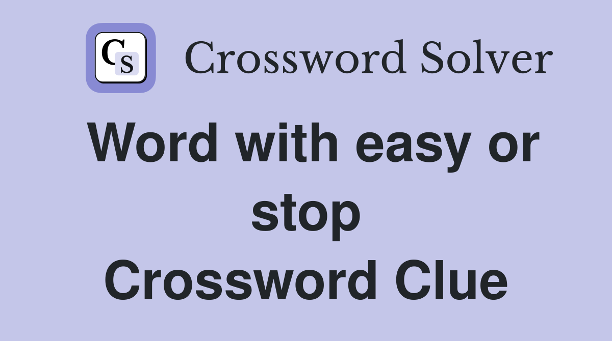 Word with easy or stop Crossword Clue