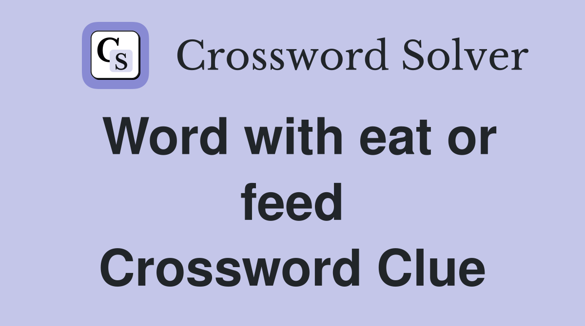Word with eat or feed Crossword Clue