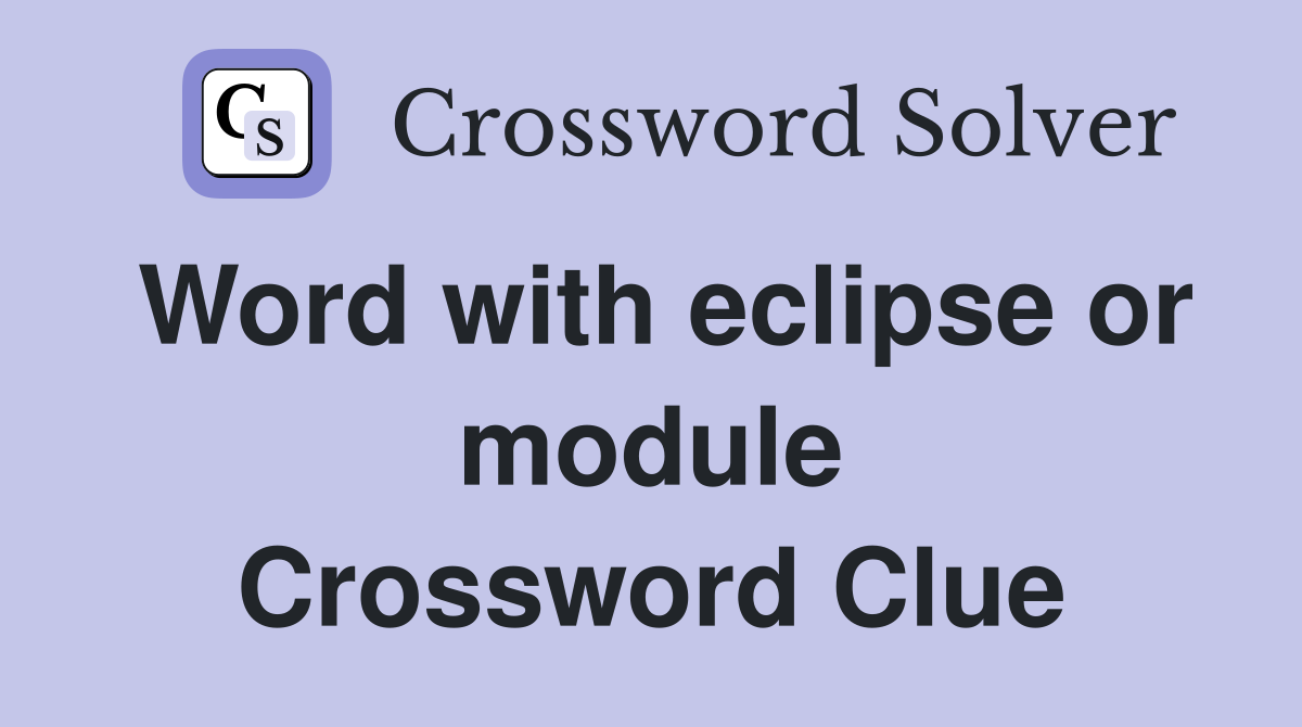 Word with eclipse or module Crossword Clue