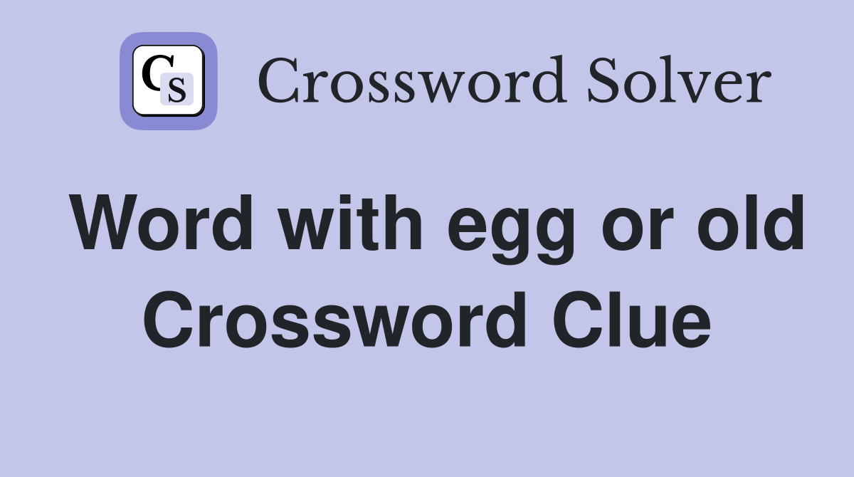Word with egg or old Crossword Clue