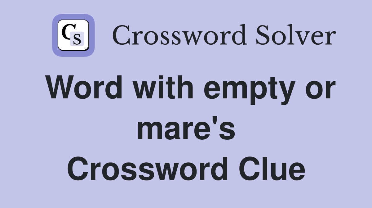 Word with empty or mare's Crossword Clue