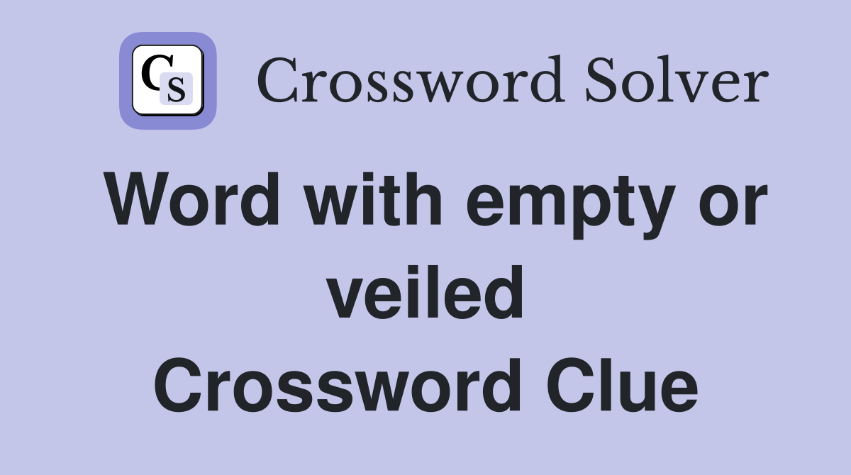 Word with empty or veiled Crossword Clue