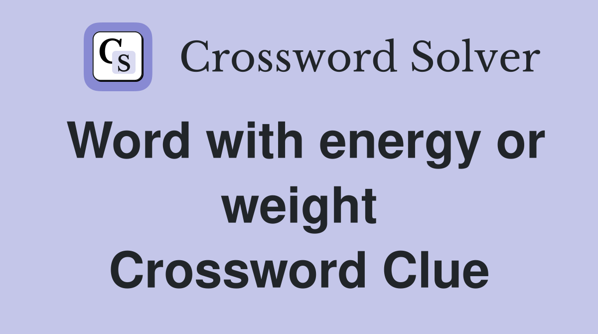 Word with energy or weight Crossword Clue