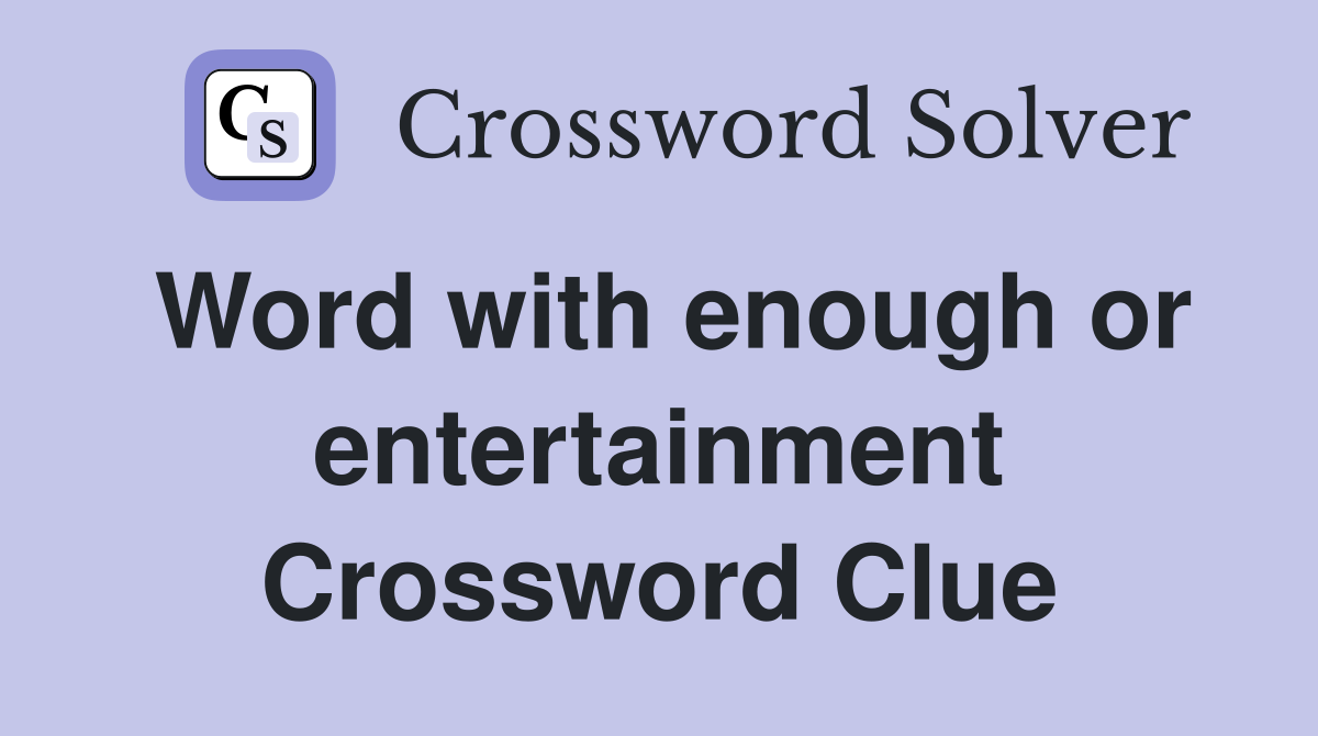 Word with enough or entertainment Crossword Clue