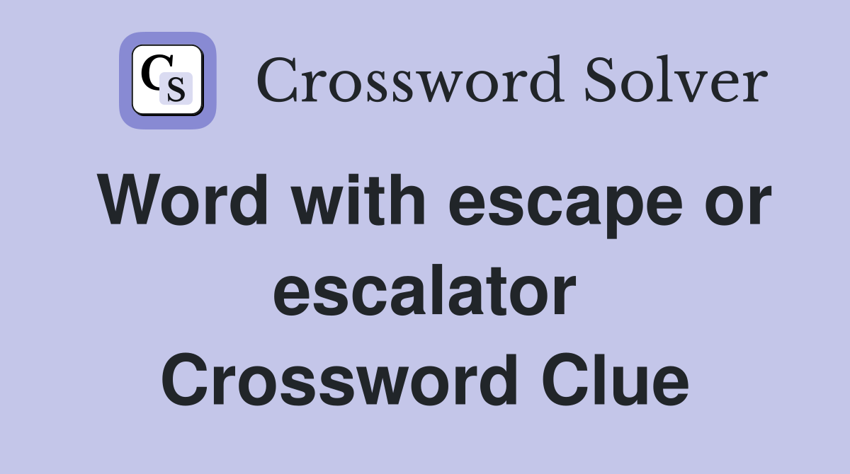 Word with escape or escalator Crossword Clue