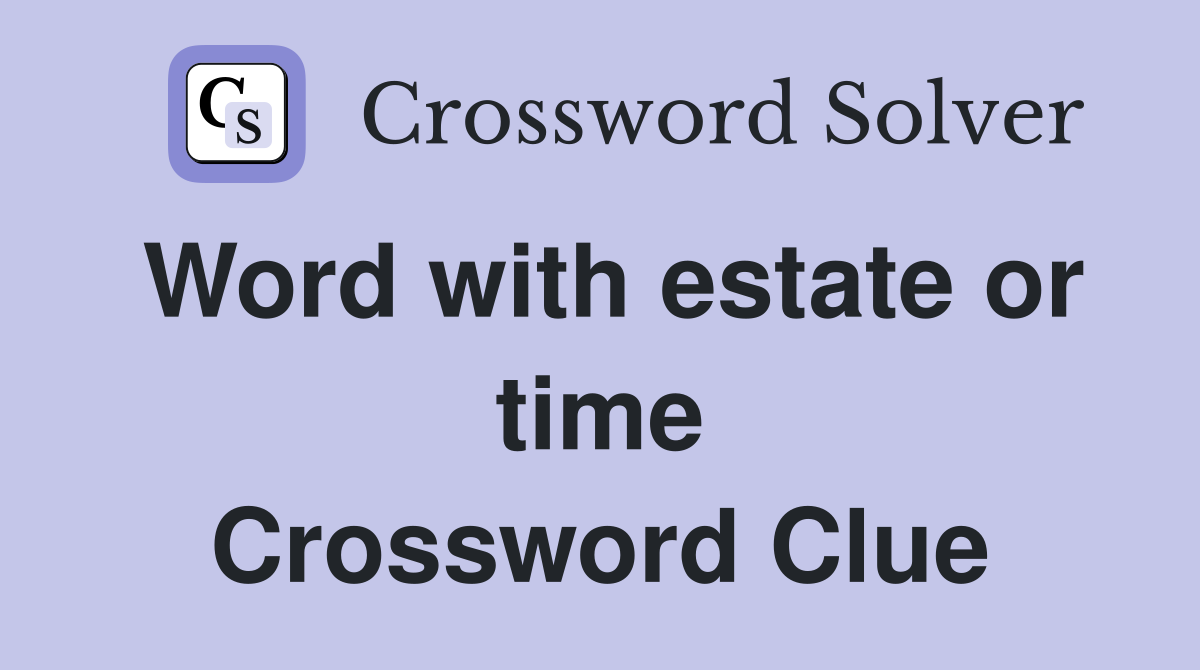 Word with estate or time Crossword Clue