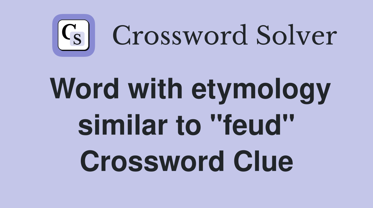 Word with etymology similar to ''feud'' Crossword Clue