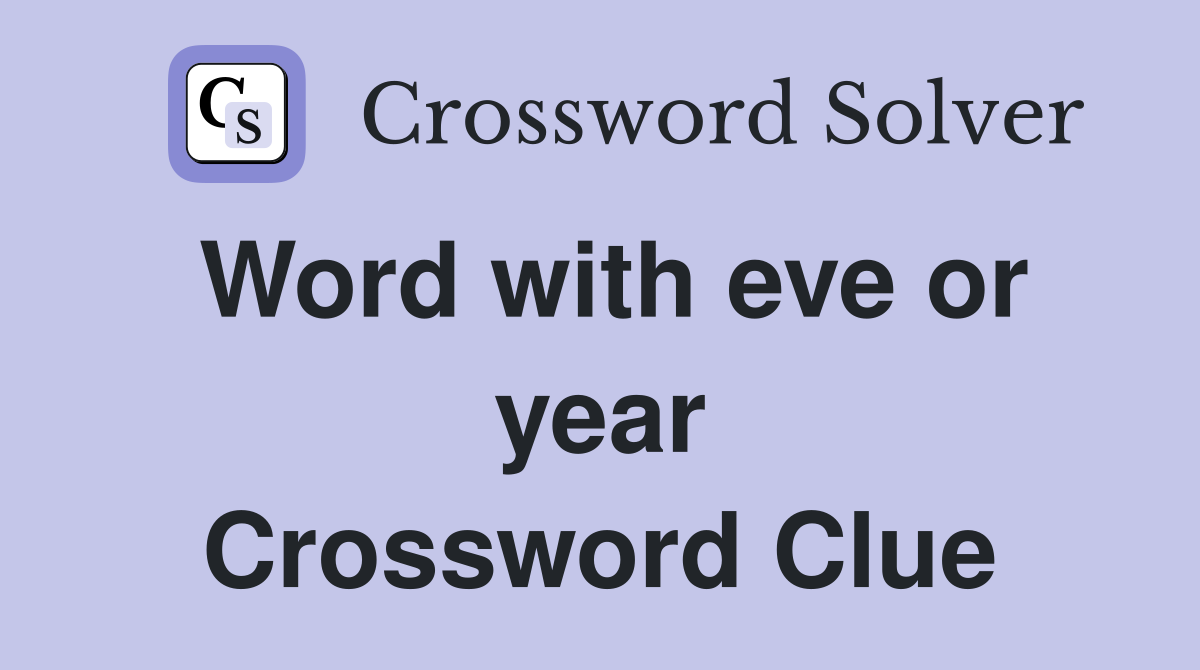 Word with eve or year Crossword Clue