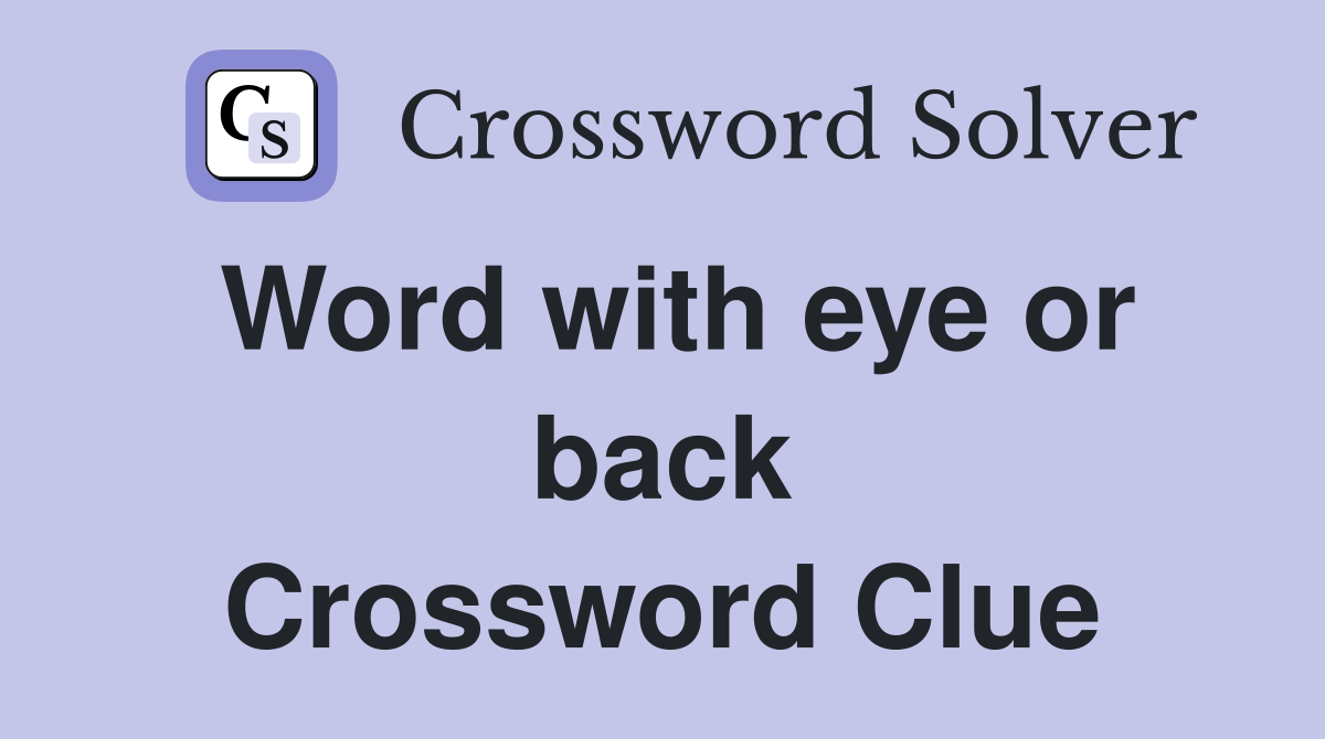 Word with eye or back Crossword Clue