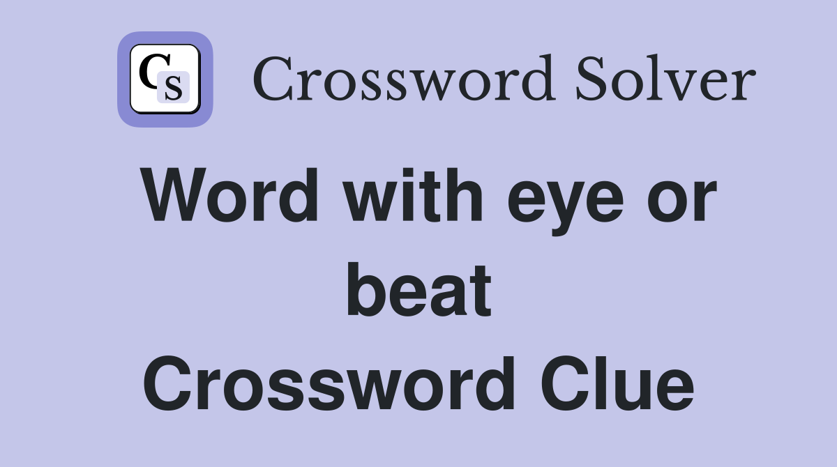 Word with eye or beat Crossword Clue