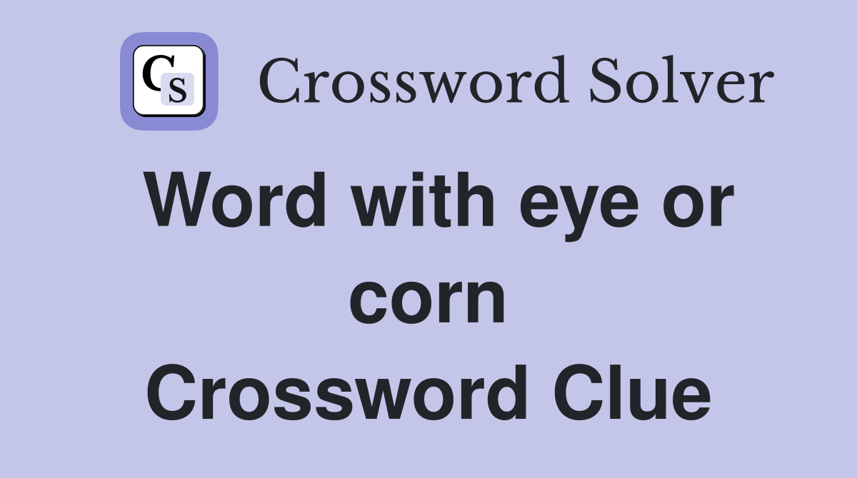 Word with eye or corn Crossword Clue