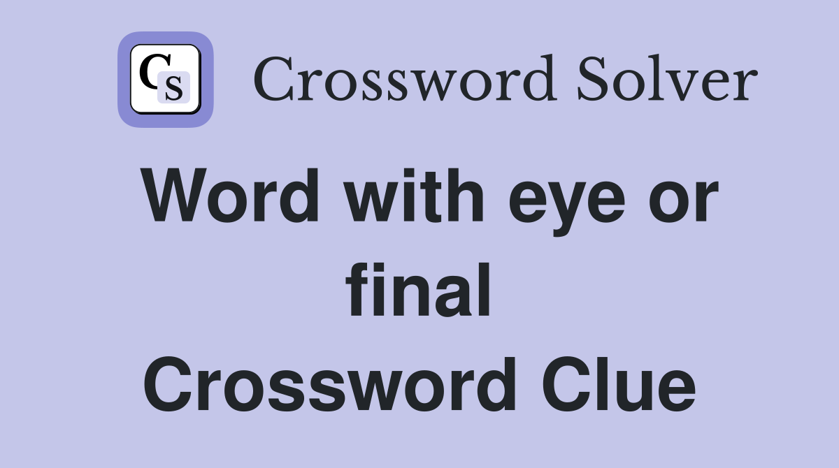 Word with eye or final Crossword Clue
