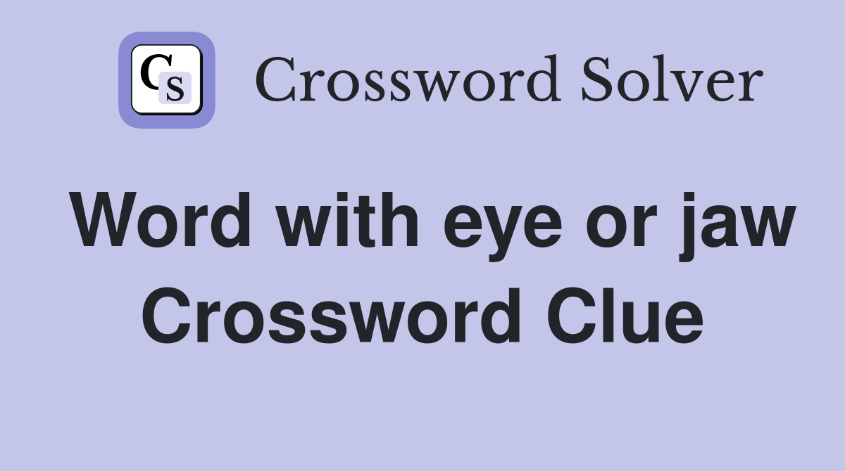 Word with eye or jaw Crossword Clue