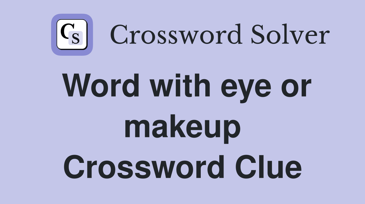 Word with eye or makeup Crossword Clue