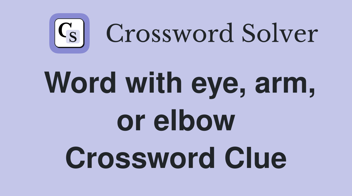 Word with eye, arm, or elbow Crossword Clue