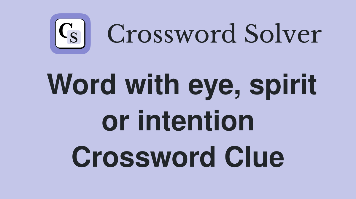 Word with eye, spirit or intention Crossword Clue