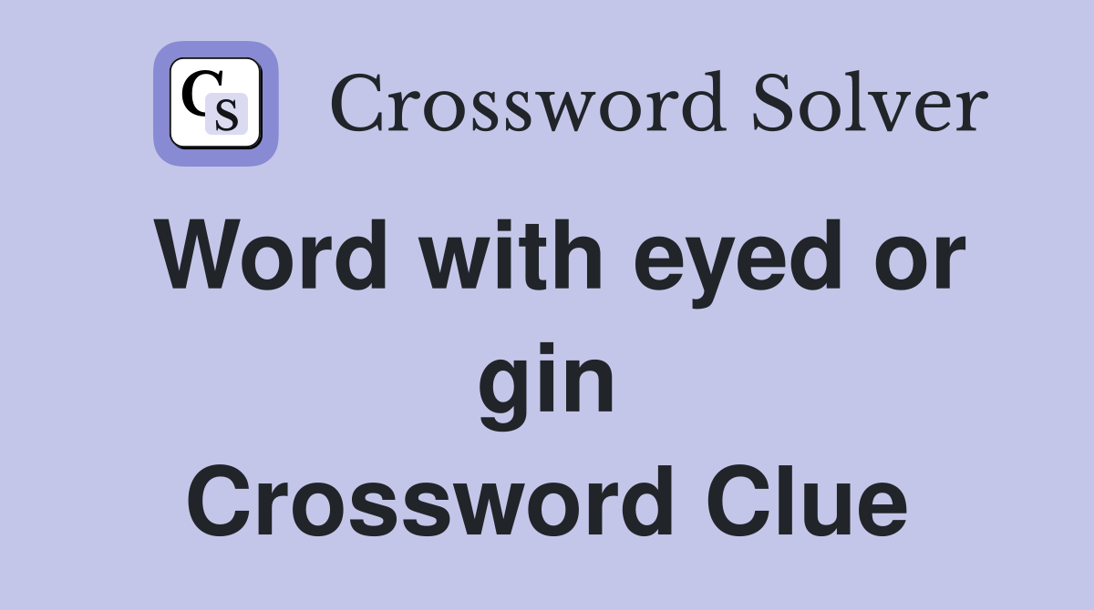 Word with eyed or gin Crossword Clue