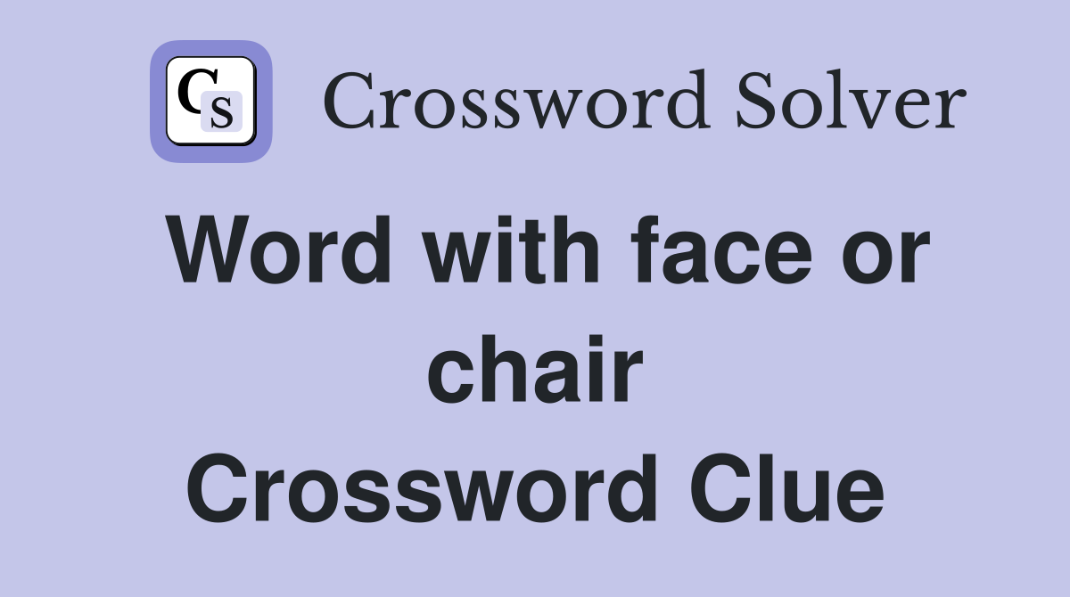 Word with face or chair Crossword Clue