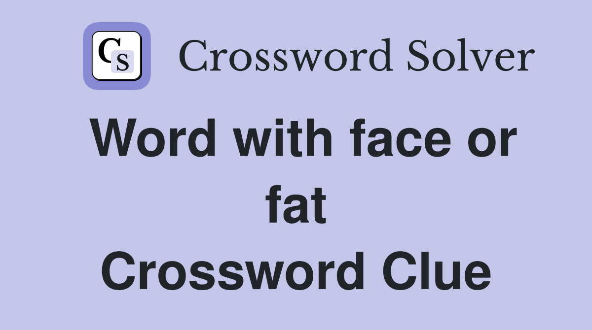 Word with face or fat Crossword Clue