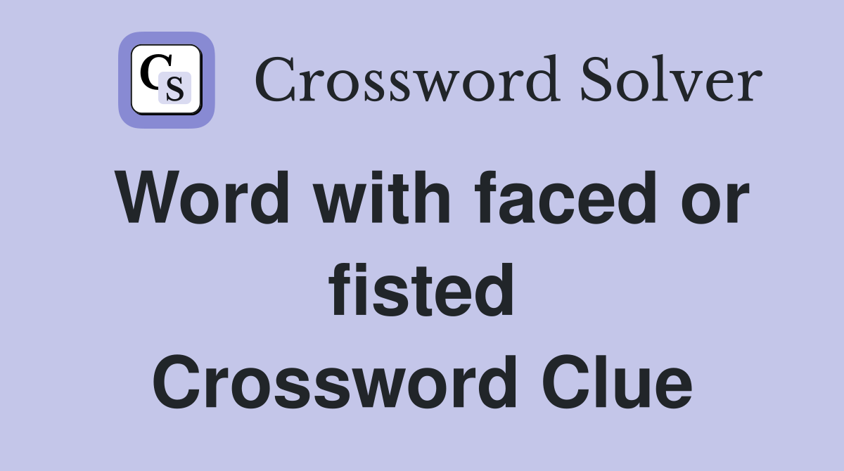 Word with faced or fisted Crossword Clue