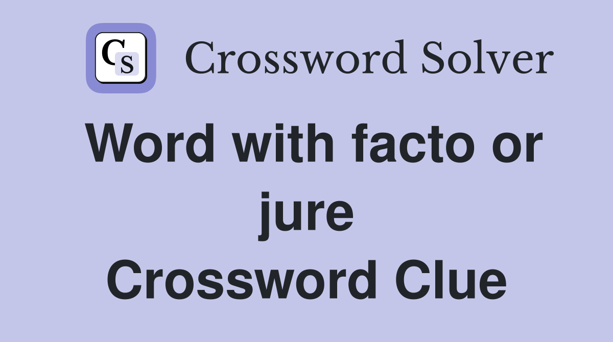 Word with facto or jure Crossword Clue