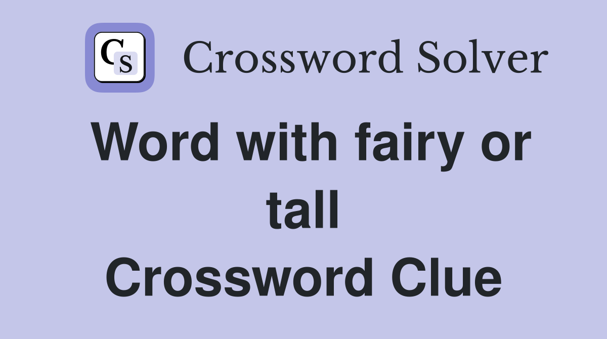 Word with fairy or tall Crossword Clue