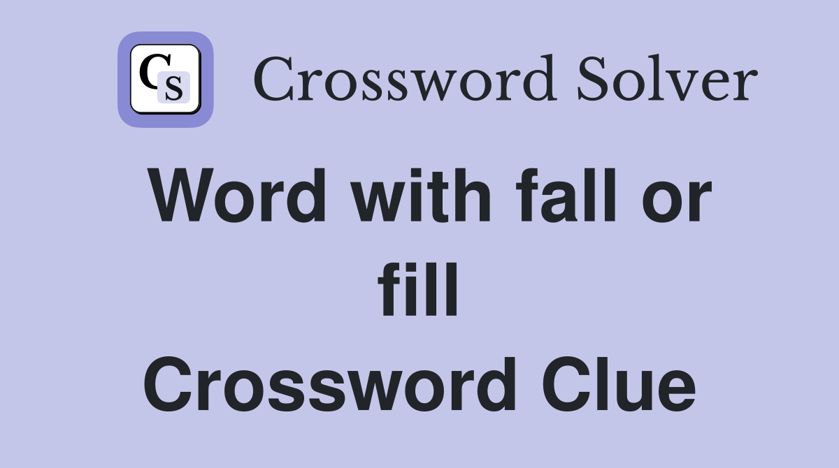 Word with fall or fill Crossword Clue