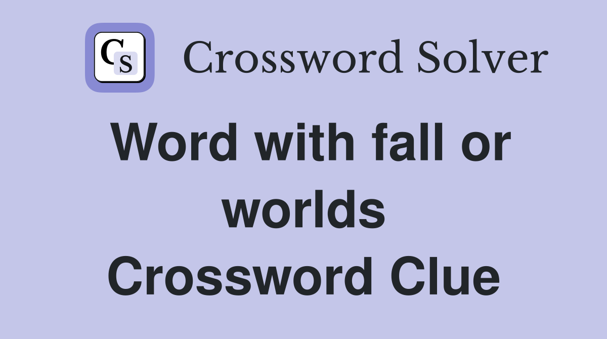 Word with fall or worlds Crossword Clue