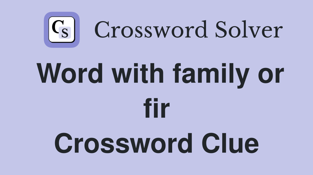 Word with family or fir Crossword Clue