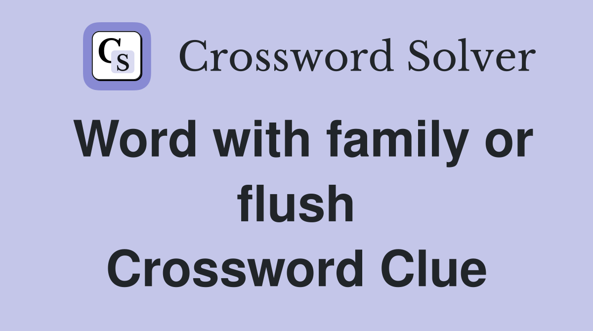 Word with family or flush Crossword Clue