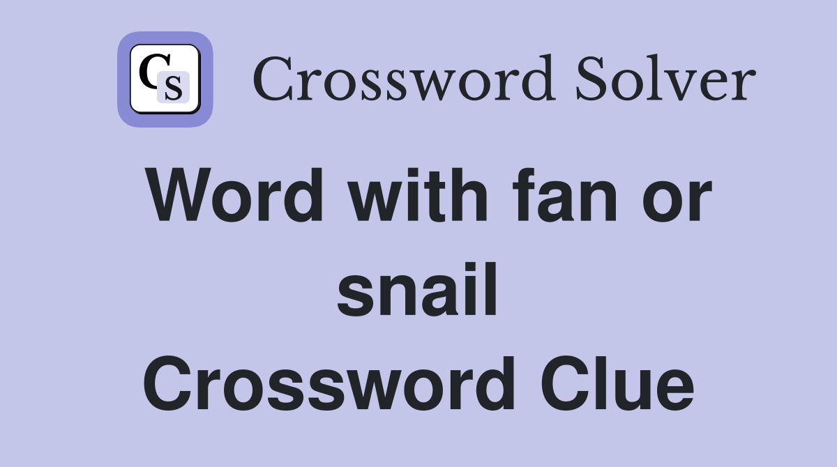 Word with fan or snail Crossword Clue