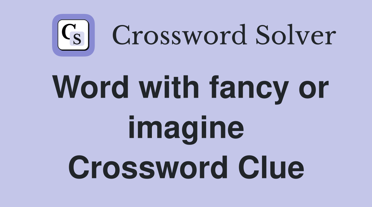 Word with fancy or imagine Crossword Clue