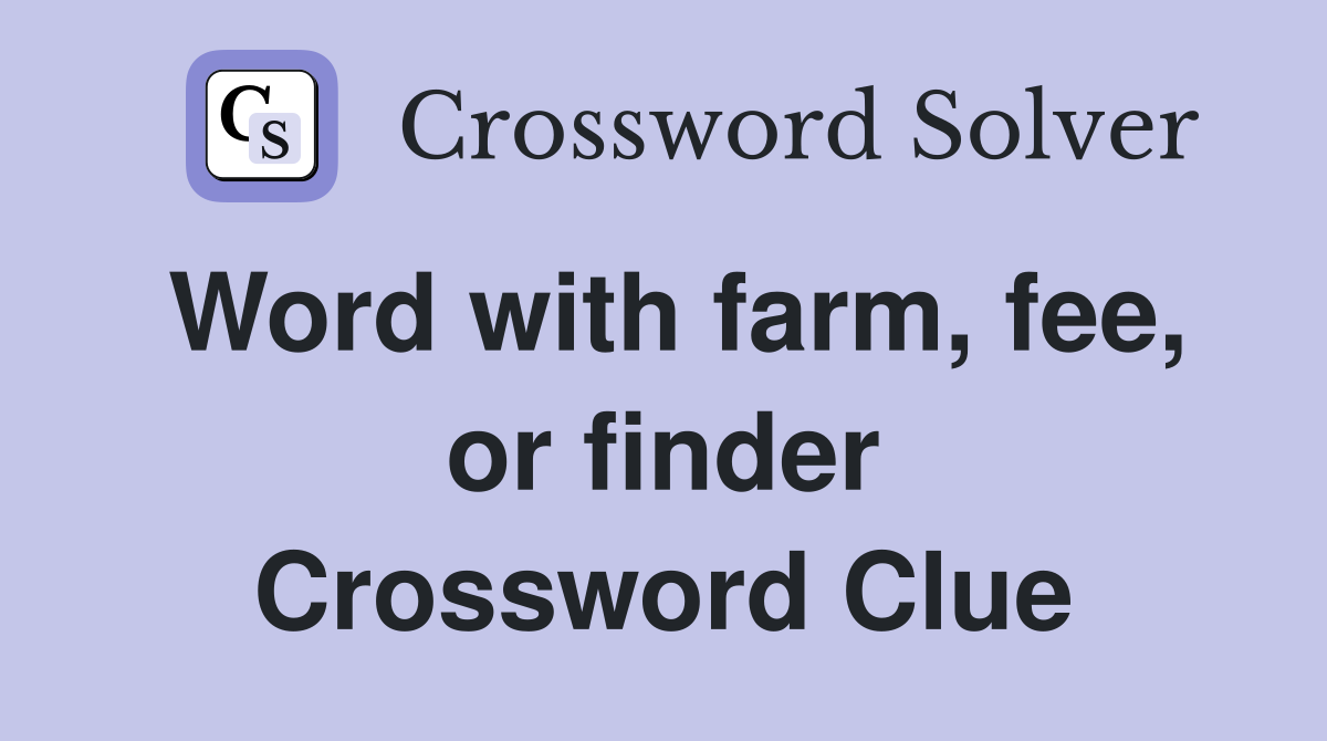 Word with farm, fee, or finder Crossword Clue