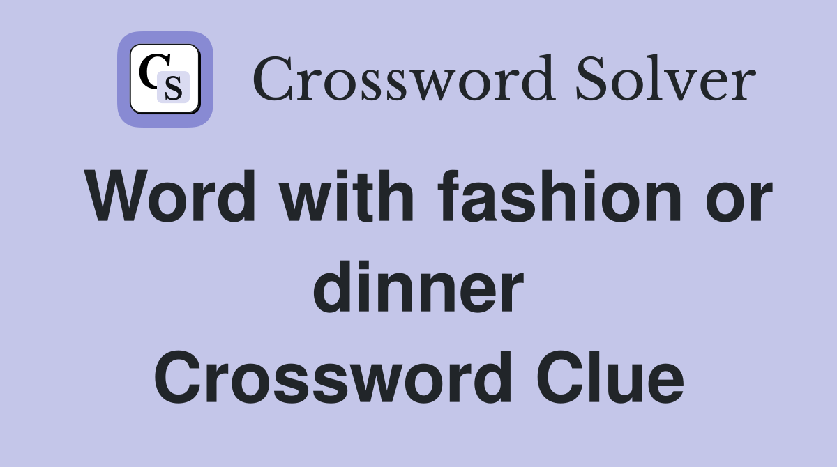 Word with fashion or dinner Crossword Clue