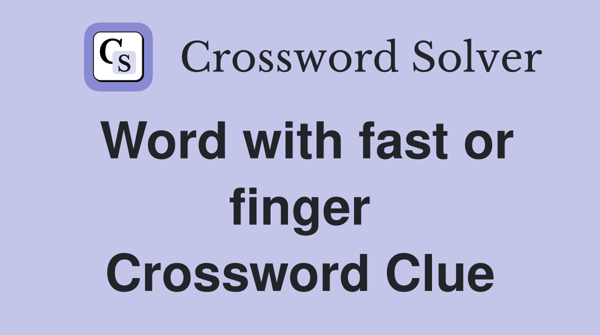 Word with fast or finger Crossword Clue